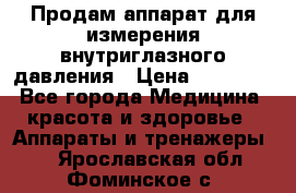 Продам аппарат для измерения внутриглазного давления › Цена ­ 10 000 - Все города Медицина, красота и здоровье » Аппараты и тренажеры   . Ярославская обл.,Фоминское с.